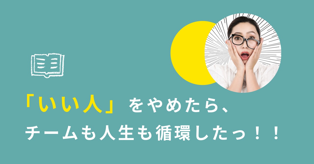あなたが現在見ているのは 「いい人」をやめたら、チームも人生も循環したっ！！